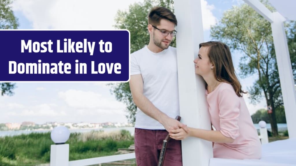 3 Zodiac Signs Most Likely to Dominate in Love